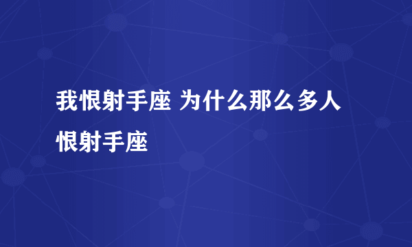 我恨射手座 为什么那么多人恨射手座