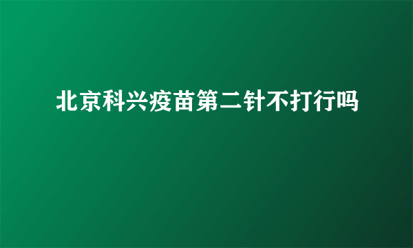 北京科兴疫苗第二针不打行吗