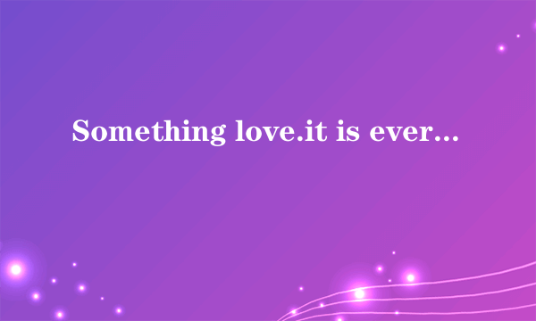 Something love.it is ever开始的是什么英文歌