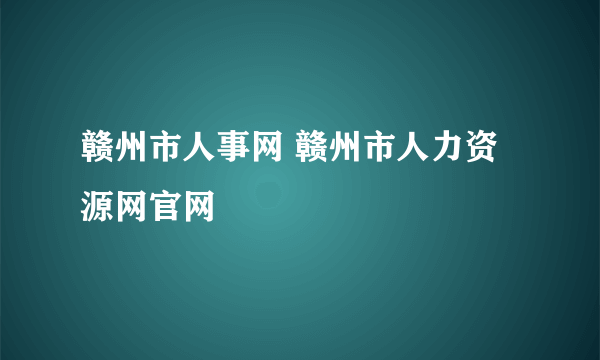 赣州市人事网 赣州市人力资源网官网