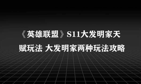 《英雄联盟》S11大发明家天赋玩法 大发明家两种玩法攻略