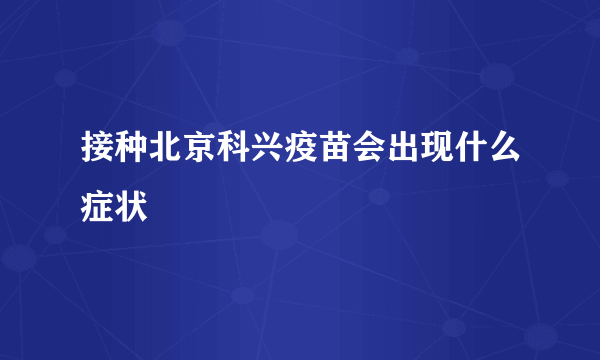 接种北京科兴疫苗会出现什么症状