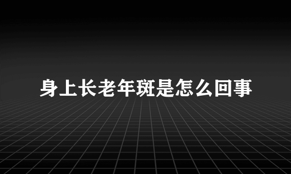 身上长老年斑是怎么回事