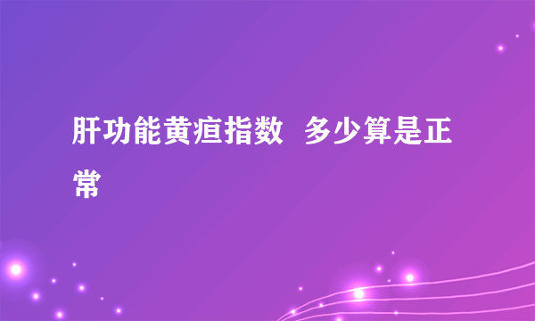 肝功能黄疸指数  多少算是正常