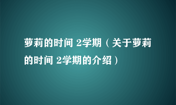 萝莉的时间 2学期（关于萝莉的时间 2学期的介绍）