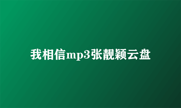 我相信mp3张靓颖云盘