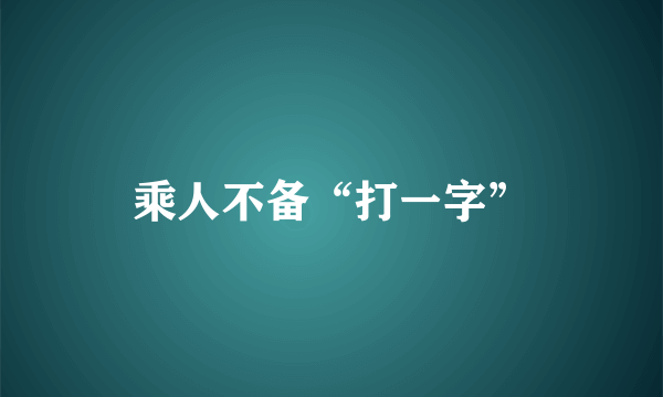 乘人不备“打一字”