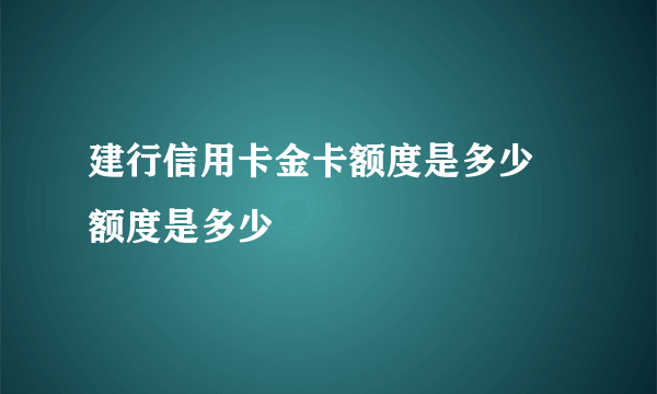 建行信用卡金卡额度是多少 额度是多少