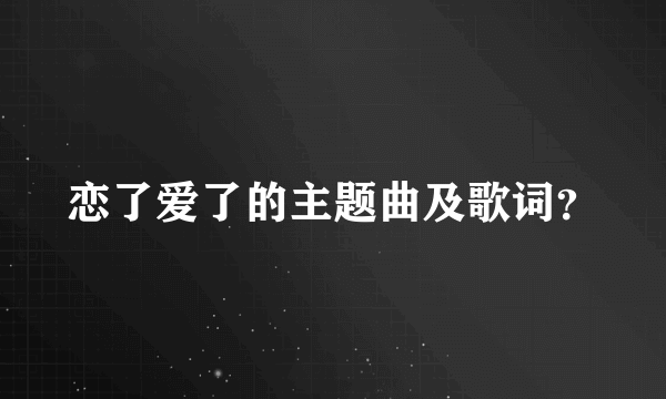 恋了爱了的主题曲及歌词？