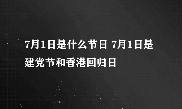 7月1日是什么节日 7月1日是建党节和香港回归日