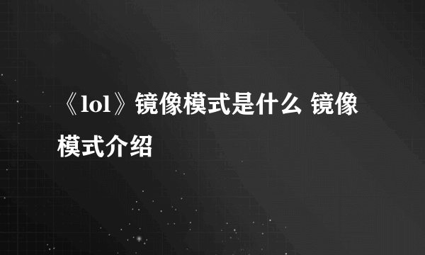 《lol》镜像模式是什么 镜像模式介绍