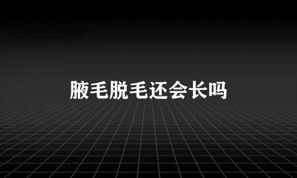 腋毛脱毛还会长吗