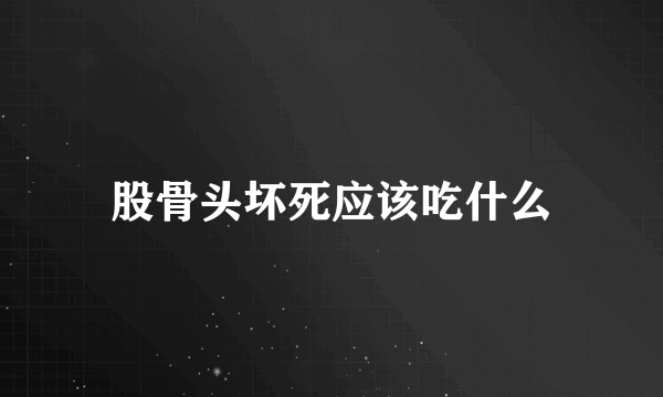 股骨头坏死应该吃什么