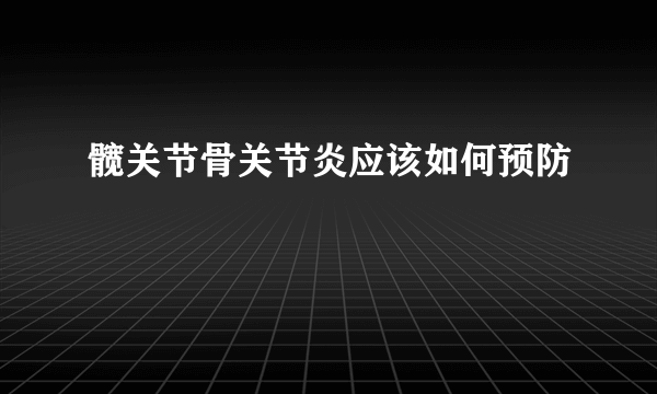 髋关节骨关节炎应该如何预防