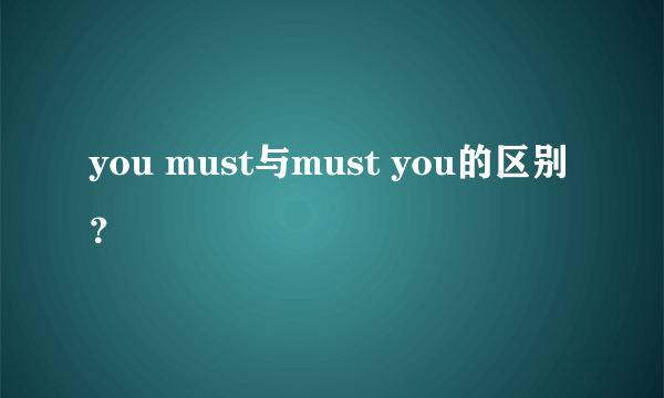 you must与must you的区别？