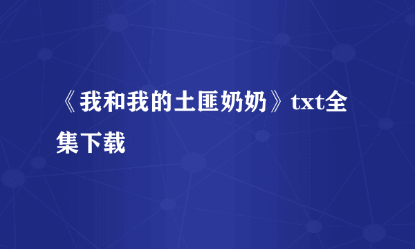 《我和我的土匪奶奶》txt全集下载