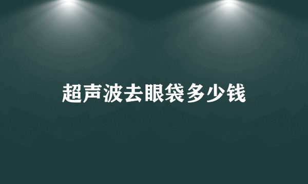 超声波去眼袋多少钱