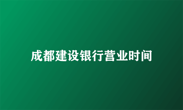 成都建设银行营业时间