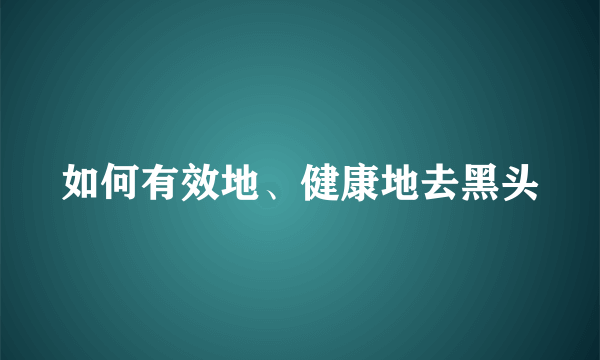 如何有效地、健康地去黑头