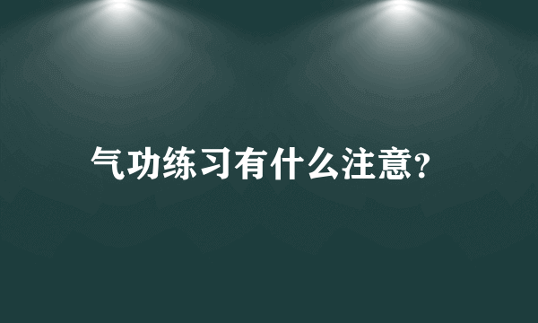 气功练习有什么注意？