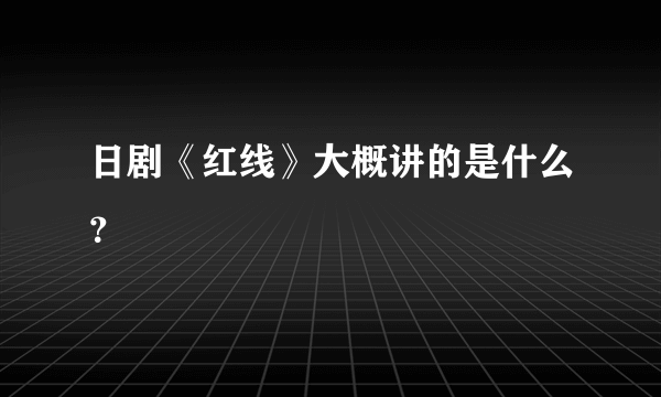 日剧《红线》大概讲的是什么？