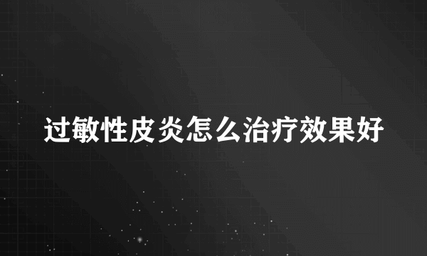 过敏性皮炎怎么治疗效果好