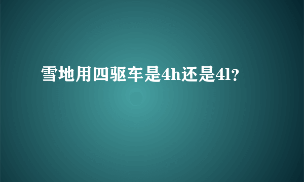 雪地用四驱车是4h还是4l？