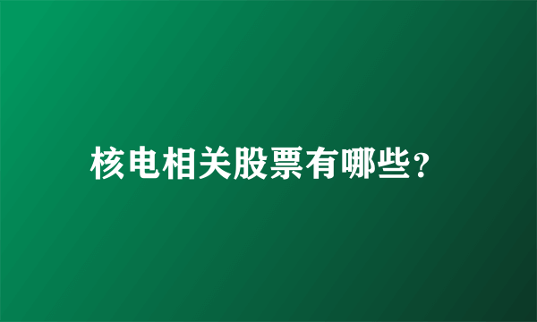 核电相关股票有哪些？