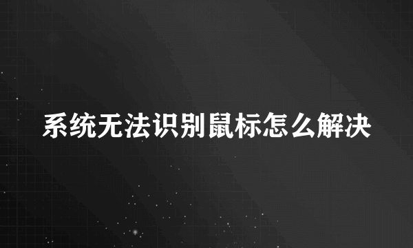 系统无法识别鼠标怎么解决