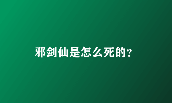 邪剑仙是怎么死的？