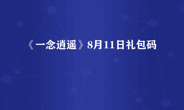 《一念逍遥》8月11日礼包码