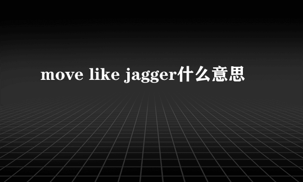 move like jagger什么意思