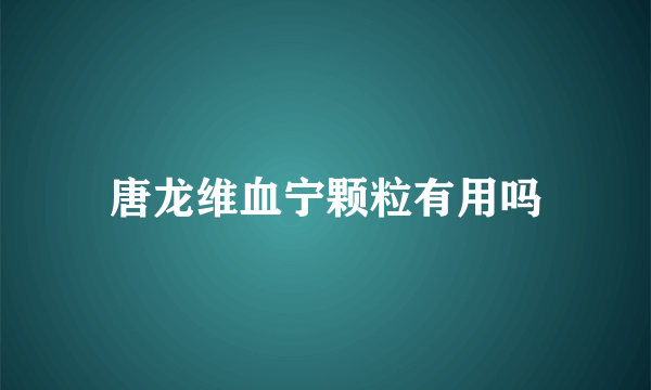 唐龙维血宁颗粒有用吗