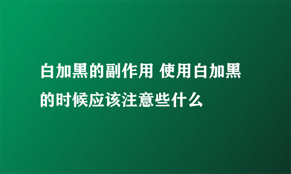 白加黑的副作用 使用白加黑的时候应该注意些什么