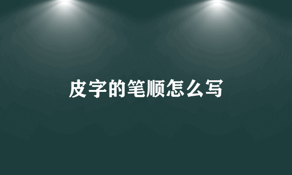 皮字的笔顺怎么写