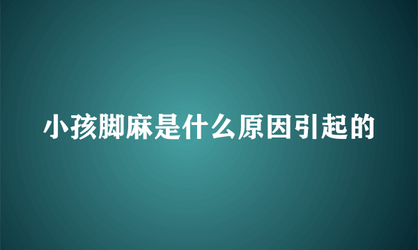 小孩脚麻是什么原因引起的