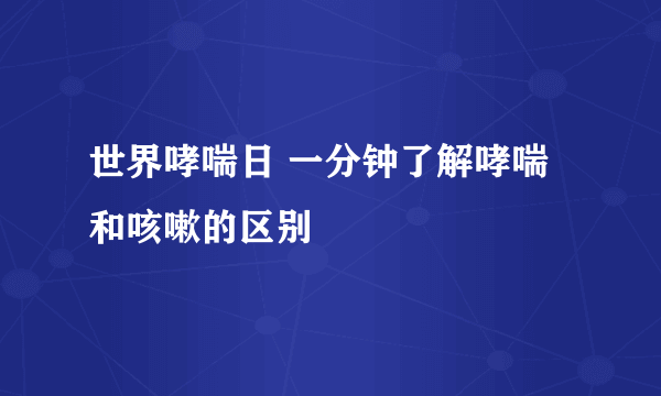 世界哮喘日 一分钟了解哮喘和咳嗽的区别