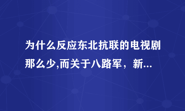 为什么反应东北抗联的电视剧那么少,而关于八路军，新四军的电视剧，电影有那么多