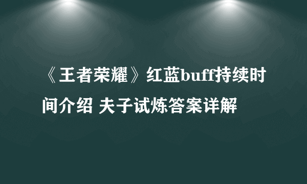 《王者荣耀》红蓝buff持续时间介绍 夫子试炼答案详解