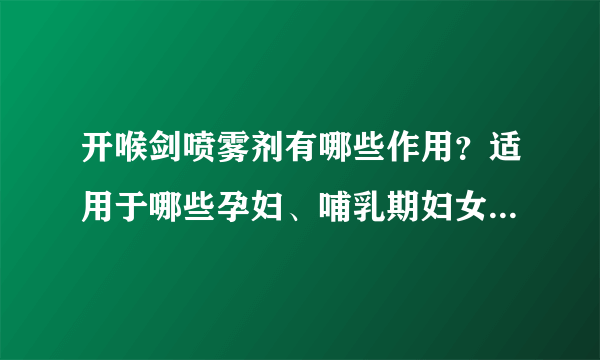 开喉剑喷雾剂有哪些作用？适用于哪些孕妇、哺乳期妇女、儿童疾病或症状？