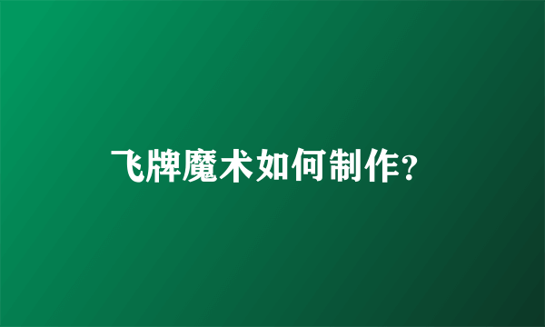 飞牌魔术如何制作？