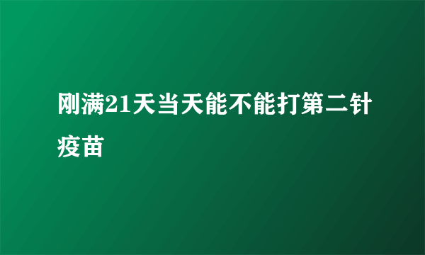 刚满21天当天能不能打第二针疫苗