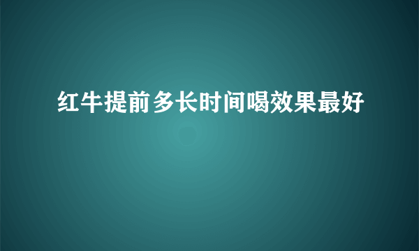 红牛提前多长时间喝效果最好