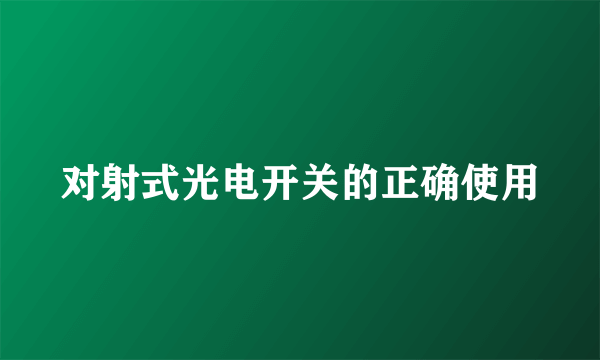 对射式光电开关的正确使用