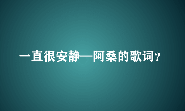 一直很安静—阿桑的歌词？