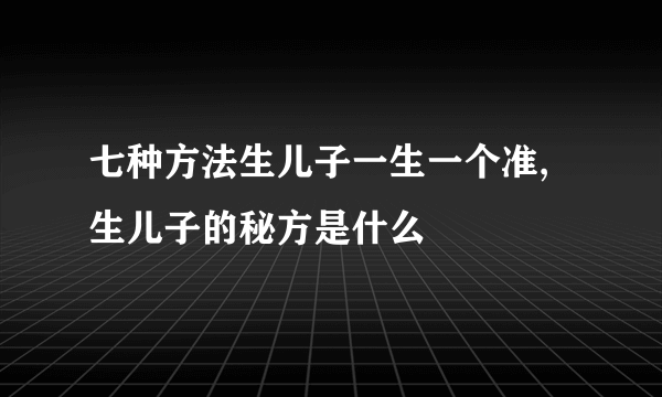 七种方法生儿子一生一个准,生儿子的秘方是什么