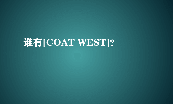 谁有[COAT WEST]？