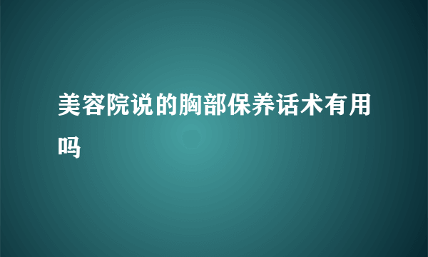 美容院说的胸部保养话术有用吗