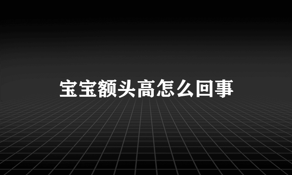 宝宝额头高怎么回事