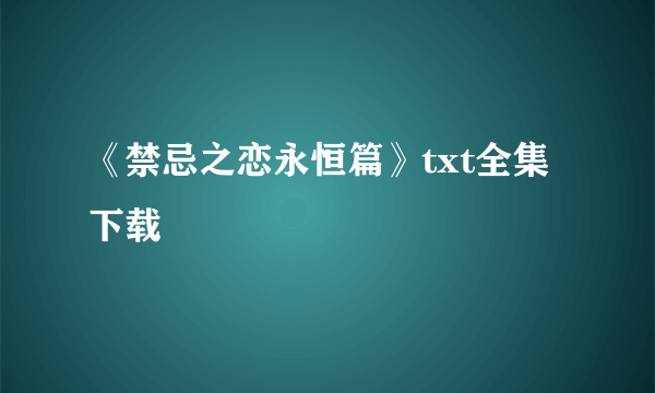 《禁忌之恋永恒篇》txt全集下载